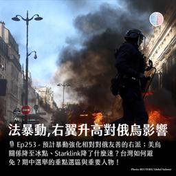 S3EP253 - 法國暴動與歐洲右翼升高對俄烏的可能影響；Starklink降了什麼速？